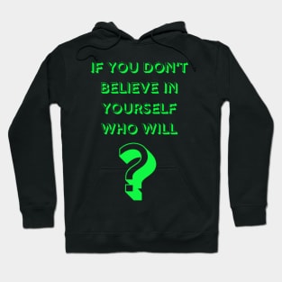 If You Don't Believe In Yourself Who Will? Hoodie